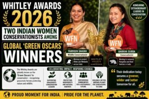 “Whitley Awards 2026: Two Indian Women Conservationists Among Global ‘Green Oscars’ Winners”