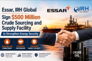 Essar, IRH Global Sign $500 Million Crude Sourcing and Supply Facility to Strengthen Energy Security