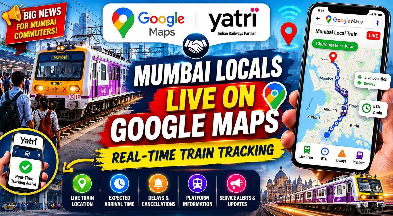 Google Maps and Yatri partner for real-time tracking of Mumbai local trains Google Maps to leverage Yatri’s proprietary GPS systems with direct railway control room integrations for source-verified updates By BL Mumbai Bureau Updated - June 03, 2026 at 03:55 PM. The rollout spans Mumbai’s entire suburban rail network and is available on Maps as of Wednesday and soon to be launched on the Where is My Train app. The rollout spans Mumbai’s entire suburban rail network and is available on Maps as of Wednesday and soon to be launched on the Where is My Train app. | Photo Credit: PRASHANT WAYDANDE Google and Yatri, Indian Railways’ official partner for Mumbai Local Trains, will partner to integrate real-time Mumbai local train updates on Google Maps and Where Is My Train apps. Maps will leverage Yatri’s proprietary GPS systems with direct railway control room integrations for source-verified updates on live train locations and ETAs, train delays, cancellations, or real-time schedule adjustments, and platform changes to prevent last-minute rushes. The rollout spans Mumbai’s entire suburban rail network and is available on Maps as of Wednesday and soon to be launched on the Where is My Train app. The system also provides User Incident Reporting and Yatri Chat for on-ground insights from passengers. “In a city where more than 8 million people rely on the local train network every day, even a minor delay can disrupt entire schedules. By bringing this intelligence to platforms like Google Maps and Where Is My Train, we are significantly scaling up real-time coverage so commuters can make faster, more confident decisions every day,” said Reeva Sakaria, Co-Founder of Yatri. “We’re thrilled to collaborate with Yatri to provide Mumbai’s commuter community an enhanced real-time tracking experience that brings greater predictability to their daily travel,” said Lalitha Ramani, GM - Google Maps, India.